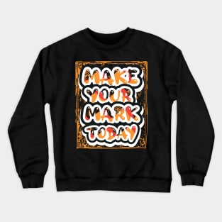 Make Your Mark Today Motivational Quotes Crewneck Sweatshirt